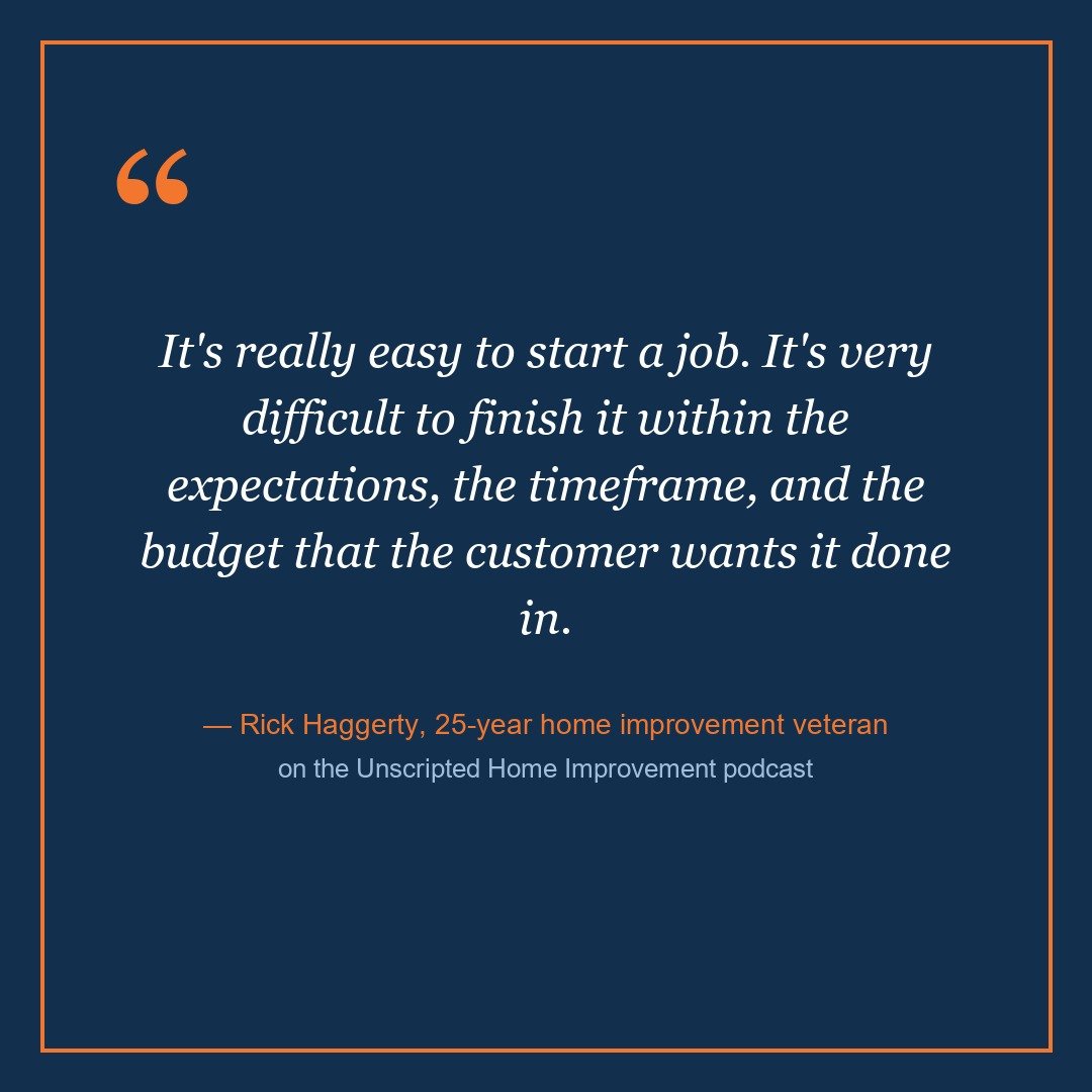 Quote card: It's really easy to start a job. It's very difficult to finish it within the expectations, the timeframe, and the budget that the customer wants it done in. - Rick Haggerty